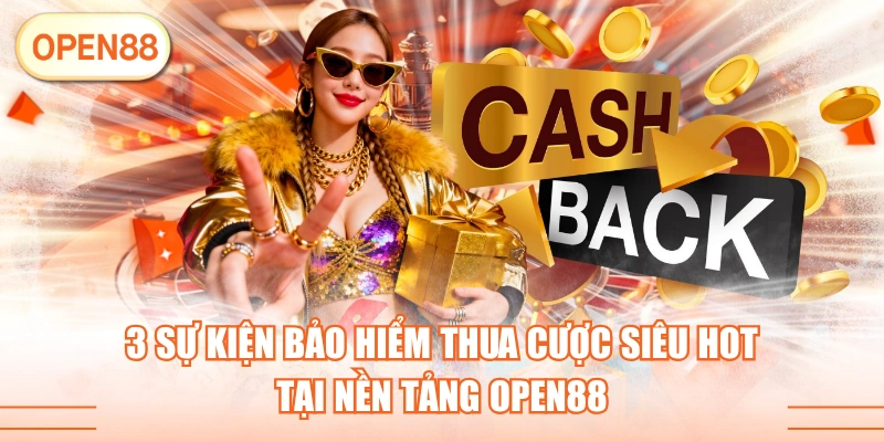 3 Sự Kiện Bảo Hiểm Thua Cược Siêu Hot Tại Nền Tảng OPEN88