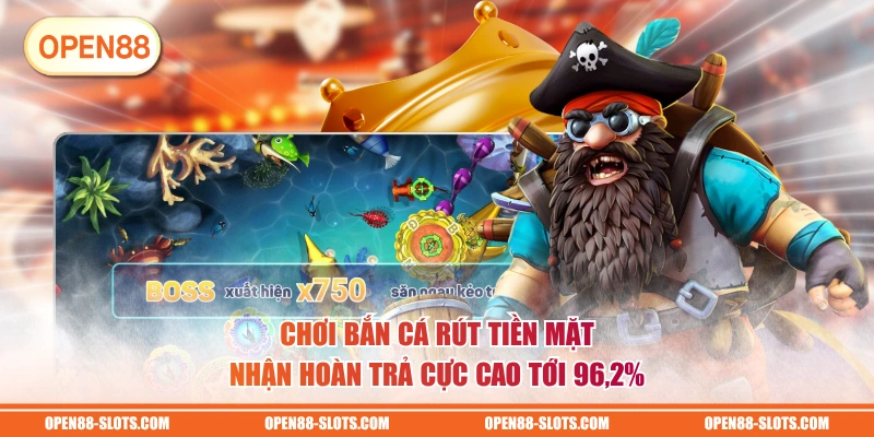 Chơi bắn cá rút tiền mặt nhận hoàn trả cực cao tới 96,2%