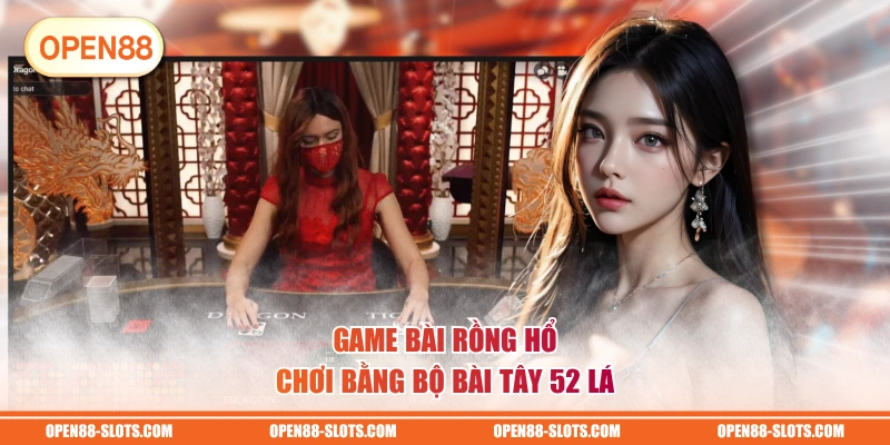 Game bài Rồng Hổ chơi bằng bộ bài Tây 52 lá