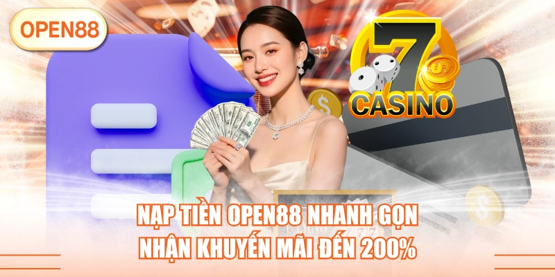 Nạp Tiền OPEN88 Nhanh Gọn Nhận Khuyến Mãi Đến 200%