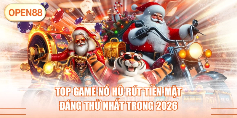 Top Game Nổ Hũ Rút Tiền Mặt Đáng Thử Nhất Trong 2026