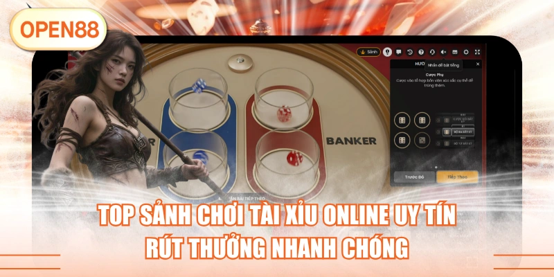 Top Sảnh Chơi Tài Xỉu Online Uy Tín Rút Thưởng Nhanh Chóng